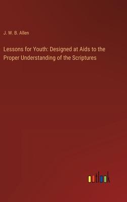 Lessons for Youth: Designed at Aids to the Proper Understanding of the Scriptures