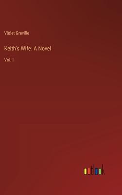 Keith’s Wife. A Novel: Vol. I