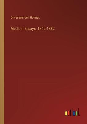 Medical Essays, 1842-1882