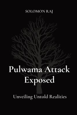 Pulwama Attack Exposed: Unveiling Untold Realities