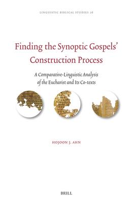 Finding the Synoptic Gospels’ Construction Process: A Comparative-Linguistic Analysis of the Eucharist and Its Co-Texts