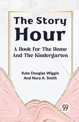 The Story Hour A Book For The Home And The Kindergarten