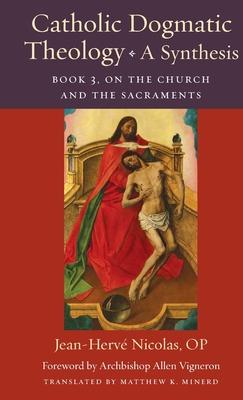 Catholic Dogmatic Theology: A Synthesis: Book 3, on the Church and the Sacraments