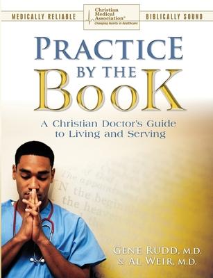 Practice By The Book: A Christian Doctor’s Guide to Living and Serving