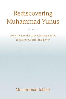 Rediscovering Muhammad Yunus: How the founder of the Grameen Bank lost his glow after the glitter