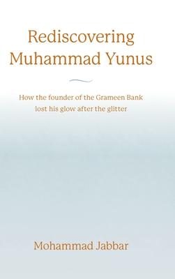 Rediscovering Muhammad Yunus: How the founder of the Grameen Bank lost his glow after the glitter