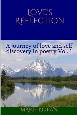 Love’s Reflection: A journey of love and self discovery in poetry Vol. 1