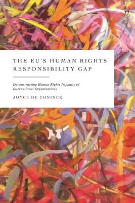 The Eu’s Human Rights Responsibility Gap: Deconstructing Human Rights Impunity of International Organisations