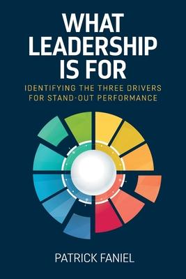 What Leadership is For: Identifying the three drivers for stand-out performance