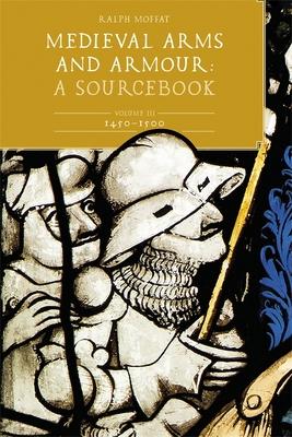 Medieval Arms and Armour: A Sourcebook. Volume III: 1450-1500