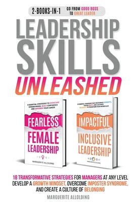 Leadership Skills Unleashed: 18 Transformative Strategies for Managers at Any Level - Develop a Growth Mindset, Overcome Imposter Syndrome, and Cre