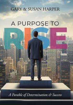 A Purpose to RISE: A Parable of Determination & Success