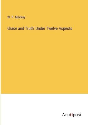 Grace and Truth’ Under Twelve Aspects