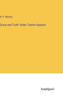 Grace and Truth’ Under Twelve Aspects