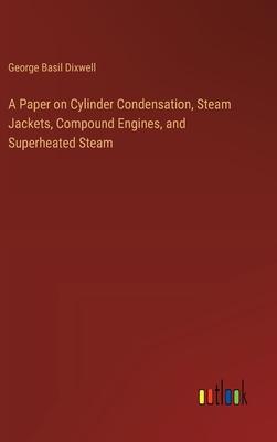 A Paper on Cylinder Condensation, Steam Jackets, Compound Engines, and Superheated Steam