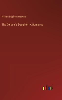 The Colonel’s Daughter. A Romance