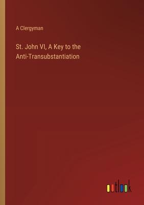 St. John VI, A Key to the Anti-Transubstantiation