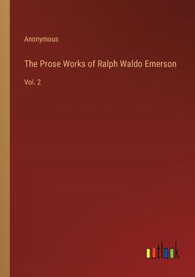 The Prose Works of Ralph Waldo Emerson: Vol. 2