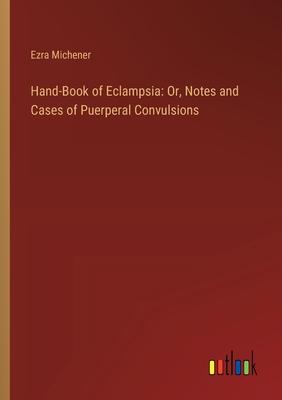 Hand-Book of Eclampsia: Or, Notes and Cases of Puerperal Convulsions