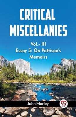CRITICAL MISCELLANIES Vol.- III ESSAY 5: On Pattison’s Memoirs