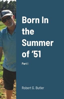 Born In the Summer of ’51: Part I