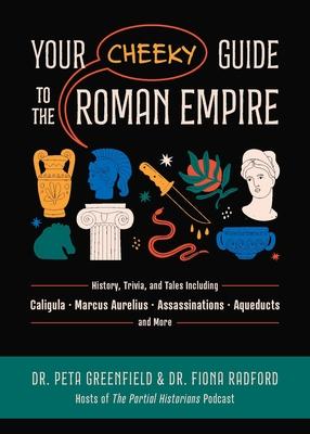 Your Cheeky Guide to the Roman Empire: History, Trivia, and Tales, Including Caligula, Marcus Aurelius, Aqueducts, Assassinations, and More!