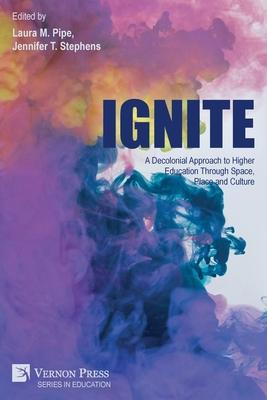 Ignite: A Decolonial Approach to Higher Education Through Space, Place and Culture