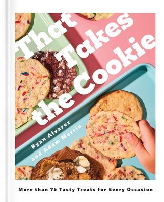 That Takes the Cookie: More Than 75 Tasty Treats for Every Occasion (a Cookbook)