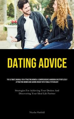 Dating Advice: The Ultimate Manual For Attracting Women: A Comprehensive Handbook On Effortlessly Attracting Women And Gaining Insigh