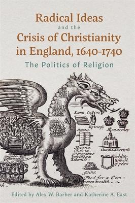 Radical Ideas and the Crisis of Christianity in England, 1640-1740: The Politics of Religion