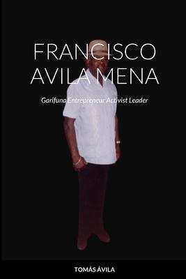 Francisco Avila Mena: Garifuna Entrepreneur Activist Leader