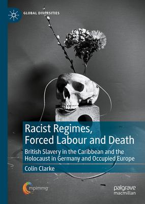 Racist Regimes, Forced Labour and Death: British Slavery in the Caribbean and the Holocaust in Germany and Occupied Europe