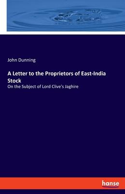 A Letter to the Proprietors of East-India Stock: On the Subject of Lord Clive’s Jaghire