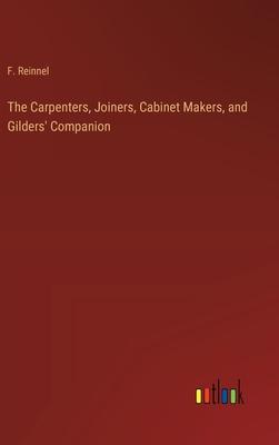 The Carpenters, Joiners, Cabinet Makers, and Gilders’ Companion