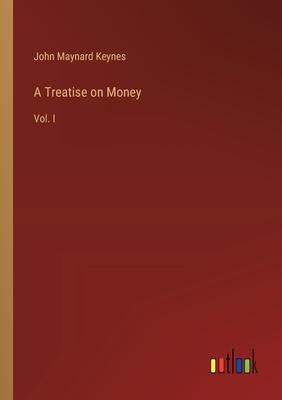 A Treatise on Money: Vol. I