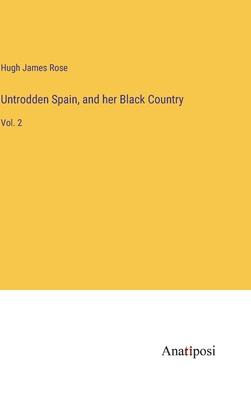 Untrodden Spain, and her Black Country: Vol. 2