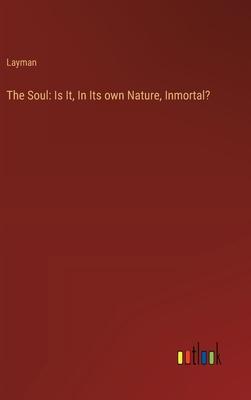 The Soul: Is It, In Its own Nature, Inmortal?