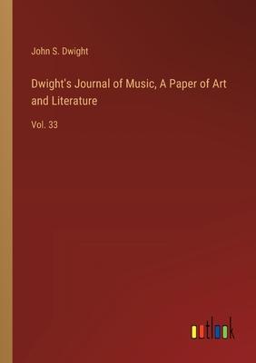 Dwight’s Journal of Music, A Paper of Art and Literature: Vol. 33