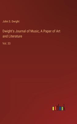 Dwight’s Journal of Music, A Paper of Art and Literature: Vol. 33