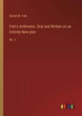 Fish’s Arithmetic. Oral and Written on an Entirely New plan: No. 1