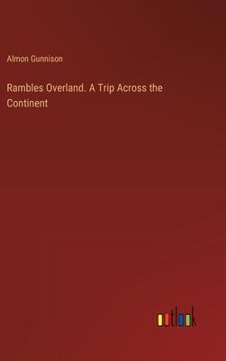 Rambles Overland. A Trip Across the Continent