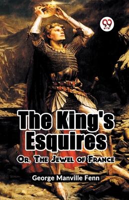 The King’s Esquires Or, The Jewel Of France