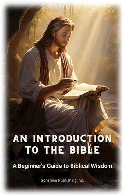 An Introduction to the Bible: A Beginner’s Guide to Biblical Wisdom