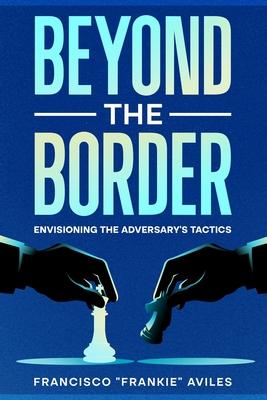 Beyond the Border: Envisioning the Adversary’s Tactics