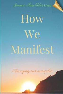 How We Manifest: Changing Our Autopilot