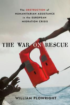 The War on Rescue: The Obstruction of Humanitarian Assistance in the European Migration Crisis