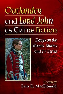 Outlander and Lord John as Crime Fiction: Essays on the Novels, Stories and TV Series