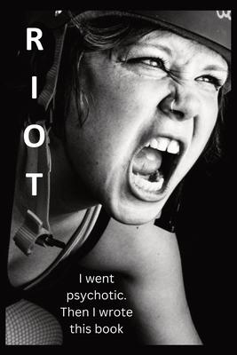 Riot: I went psychotic. Then I wrote this book.