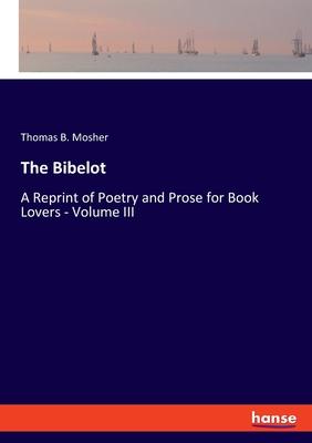 The Bibelot: A Reprint of Poetry and Prose for Book Lovers - Volume III