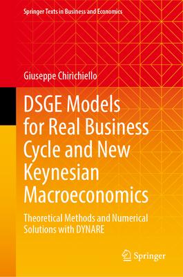 Dsge Models for Real Business Cycle and New Keynesian Macroeconomics: Theoretical Methods and Numerical Solutions with Dynare